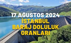 İSTANBUL BARAJ DOLULUK ORANLARI 17 AĞUSTOS 2024: Barajlardaki doluluk oranı geçen yıla göre nasıl?