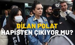 DİLAN POLAT HAPİSTEN ÇIKTI MI? Son dakika Dilan Polat tahliye kararı