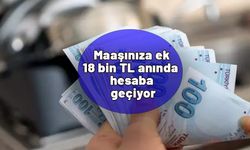 Maaşınıza ek 18 bin TL alma fırsatını kaçırmayın. Anında hesaba geçiyor