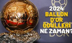 2024 BALLON D'OR ÖDÜLLERİ NE ZAMAN? Bu yılki Ballon d'Or adayları kimler?