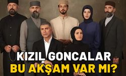 KIZIL GONCALAR BU AKŞAM (30 EYLÜL) VAR MI? Kızıl Goncalar yeni sezon ne zaman başlıyor?