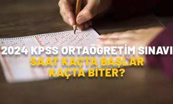 KPSS’YE EN SON SAAT KAÇTA GİRİLİR? 2024 KPSS ortaöğretim sınavı saat kaçta bitecek?