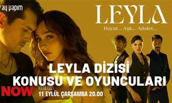 LEYLA DİZİSİ KONUSU VE OYUNCULARI || YENİ DİZİ LEYLA NEREDE ÇEKİLİYOR, HİKAYESİ GERÇEK Mİ?