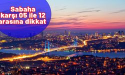 Sabaha karşı 05.00 ile 12.00 arasına dikkat! Uyarı gece saatlerinde geldi