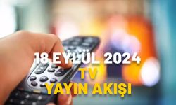 18 EYLÜL 2024 ÇARŞAMBA TV YAYIN AKIŞI: TV’de bugün neler var? Show TV, ATV, TRT1, Kanal D, Star TV, Now TV, TV8