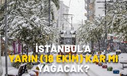 İSTANBUL’A YARIN (18 EKİM) KAR MI YAĞACAK? İstanbul’a kar ne zaman yağacak?