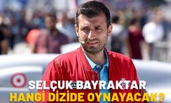 SELÇUK BAYRAKTAR HANGİ DİZİDE OYNAYACAK? Selçuk Bayraktar hangi karakteri canlandıracak?