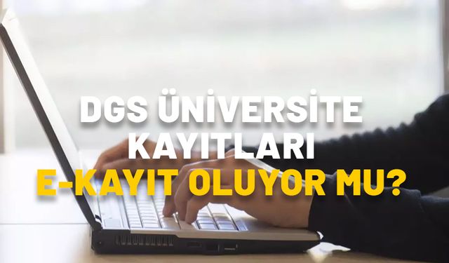 DGS ÜNİVERSİTE KAYIT TARİHLERİ 2024: DGS üniversite kayıtları e-kayıt oluyor mu?