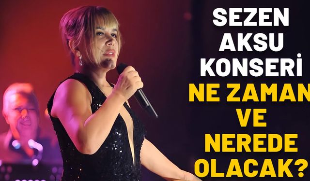 SEZEN AKSU KONSER Mİ VERECEK? Sezen Aksu konseri ne zaman ve nerede olacak?