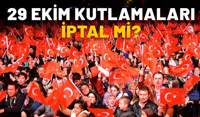 29 EKİM KUTLAMALARI İPTAL Mİ? 29 Ekim kutlamaları hangi illerde iptal edildi, neden?