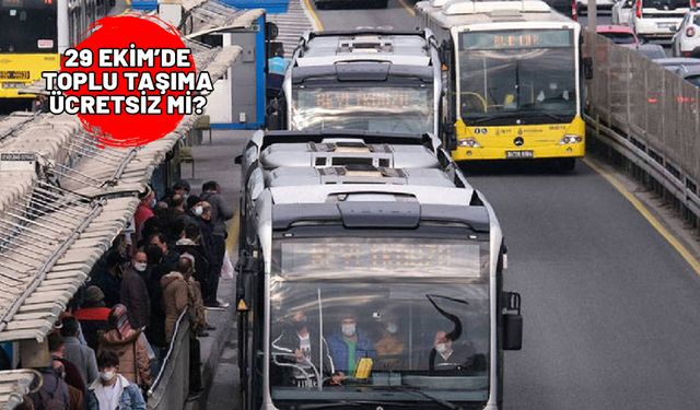 29 EKİM’DE TOPLU TAŞIMA ÜCRETSİZ Mİ? Toplu taşıma 28 Ekim’de de ücretsiz olacak mı?