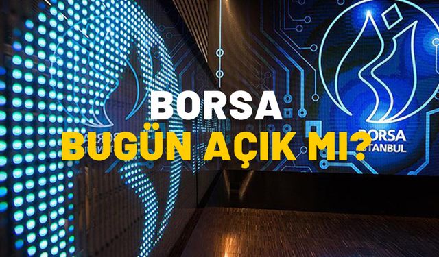 BORSA BUGÜN AÇIK MI? 28 Ekim Pazartesi Borsa İstanbul saat kaça kadar açık?