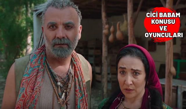 CİCİ BABAM FİLMİ NEREDE ÇEKİLDİ? Cici Babam filmi konusu ve oyuncuları