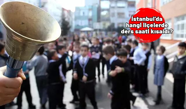 İstanbul’da hangi ilçelerde ders saati kısaldı? İstanbul’da ders süresi ne kadar oldu?