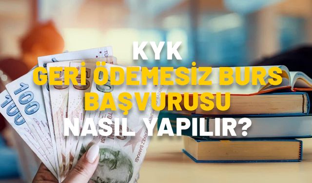 KYK GERİ ÖDEMESİZ BURS BAŞVURUSU NASIL YAPILIR? Kimler karşılıksız burs alabilir? e-devlet KYK burs başvuru ekranı