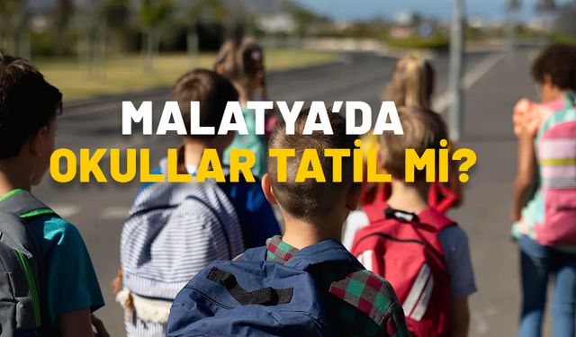 MALATYA’DA OKULLAR TATİL Mİ, KAÇ GÜN TATİL? Malatya’da okullar ne zaman açılacak?