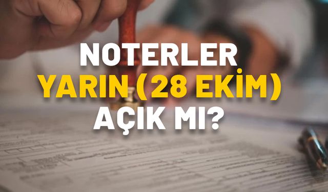 NOTERLER YARIN (28 EKİM) AÇIK MI? 28 Ekim Pazartesi noterler saat kaçta açılacak, kaçta kapanacak?