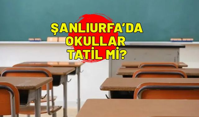 SON DAKİKA| Şanlıurfa'da okullar tatil mi edildi? Okullar nerede tatil edildi?