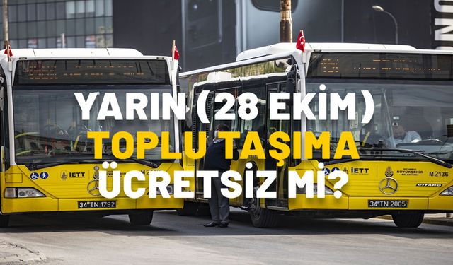 Yarın (28 Ekim) TOPLU TAŞIMA ÜCRETSİZ Mİ? Otobüs, İETT, Metro, Metrobüs, Vapur ve Marmaray 28 Ekim’de bedava mı?