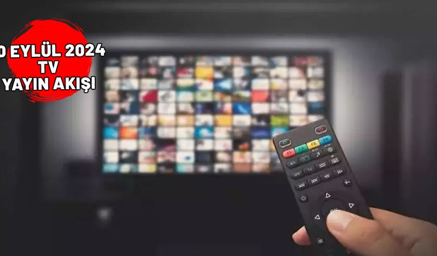 10 EYLÜL 2024 SALI TV YAYIN AKIŞI: Televizyonda bugün neler var? Show TV, TRT1, Now TV, Kanal D, ATV, Star TV, TV8