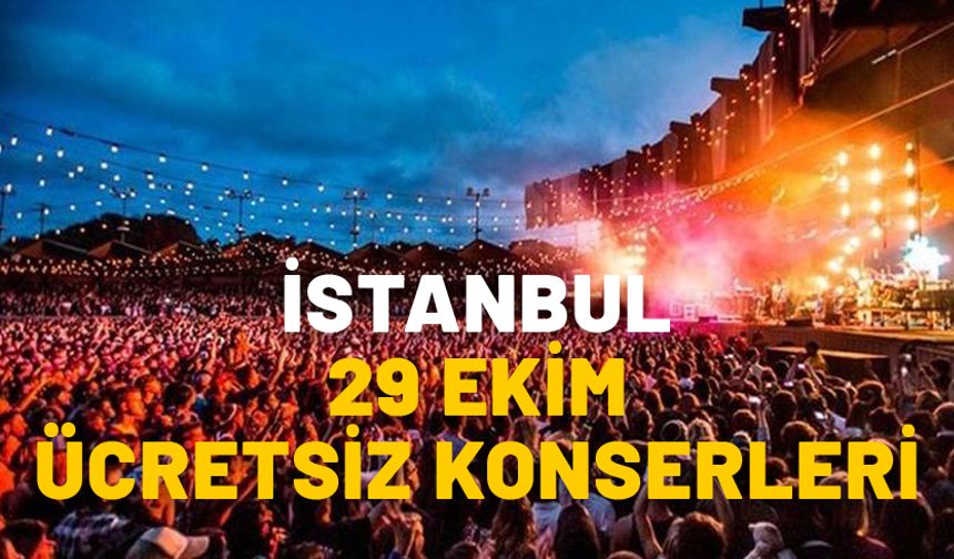 İSTANBUL 29 EKİM ÜCRETSİZ KONSERLER 2024: 29 Ekim’de kimin konseri var nerede, saat kaçta?