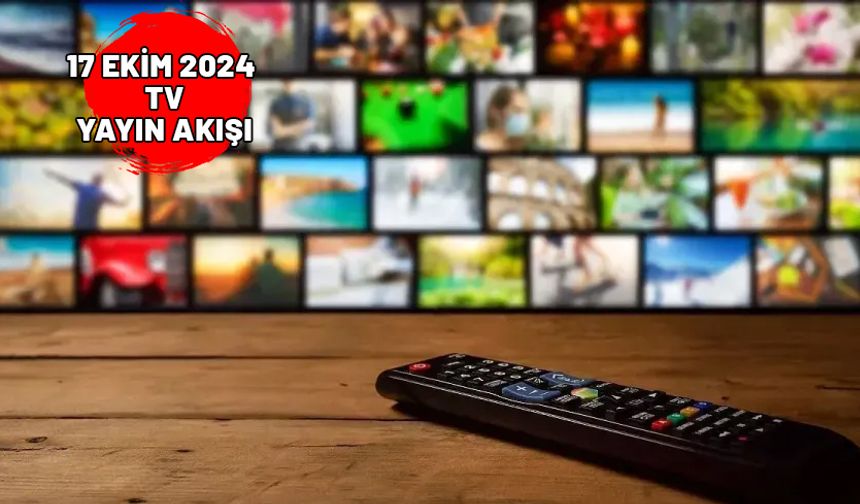 17 EKİM 2024 PERŞEMBE TV YAYIN AKIŞI: Bugün hangi diziler var?  Show TV, Kanal D, ATV, Star TV, TV8, Now TV, TRT1