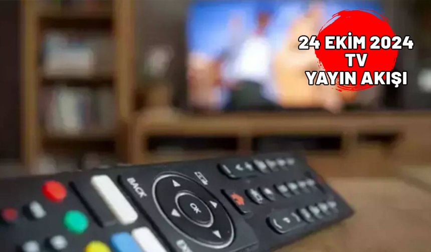 24 EKİM 2024 PERŞEMBE TV YAYIN AKIŞI: TV’de bugün neler var?  TRT1, Show TV, Kanal D, Now TV, ATV, TV8, Star TV