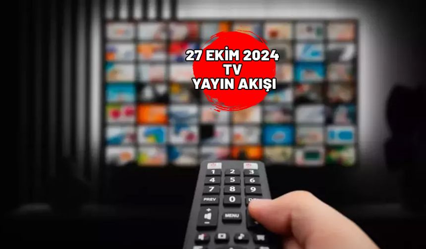 27 EKİM 2024 PAZAR TV YAYIN AKIŞI: Bugün ne izleyeceğiz? Kanal D, Star TV, TV8, Show TV, Now TV, ATV, TRT1