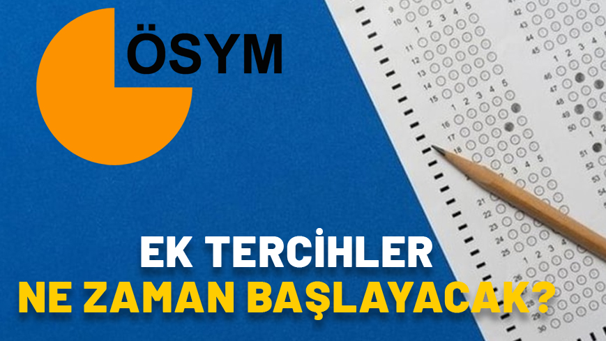 YKS EK TERCİHLER NE ZAMAN BAŞLAYACAK 2024? Kimler ek tercih yapabilir? Hiç tercih yapmayanlar ek tercih yapabilir mi?