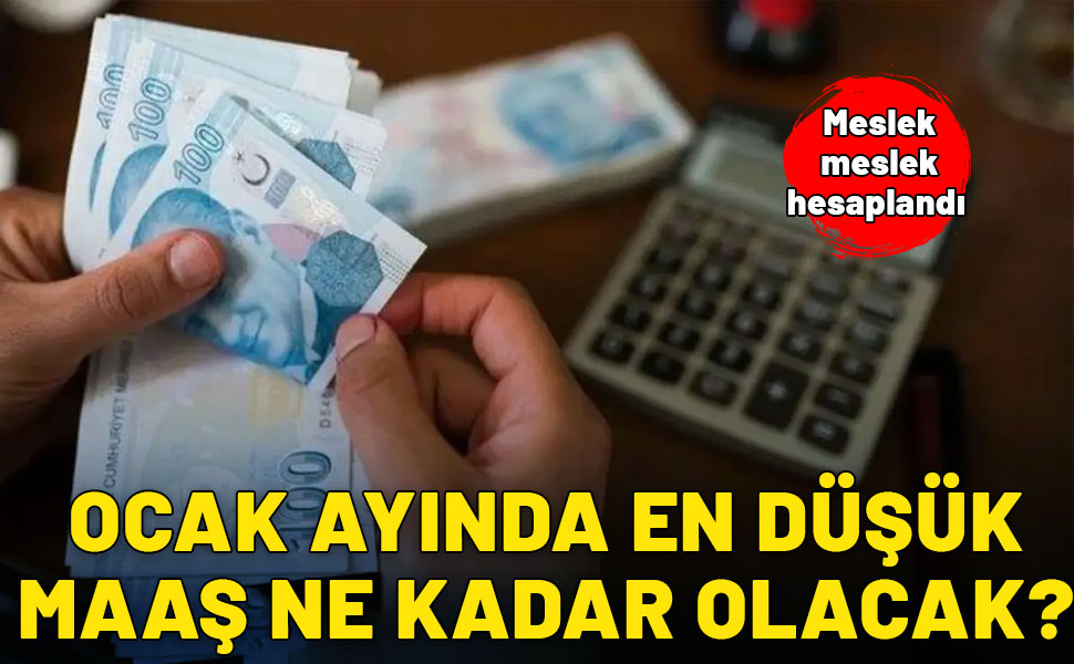 Ocak ayında en düşük maaş ne kadar olacak? Meslek meslek hesaplandı!  İşte en yeni tablo...